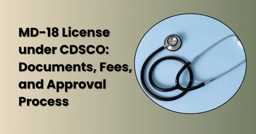 MD-18 License under CDSCO: Documents, Fees, and Approval Process