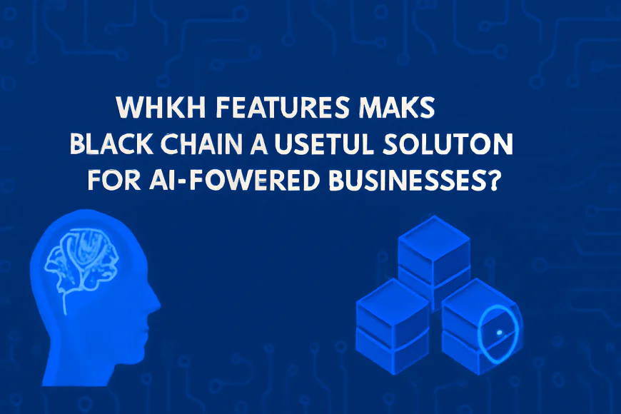 Which Features Make Blockchain a Useful Solution for AI-Powered Businesses?