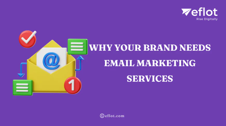 Why Your Brand Needs Email Marketing Services - Eflot
