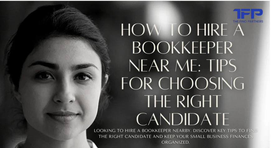 How to Hire a Bookkeeper Near Me: Tips for Choosing the Right Candidate