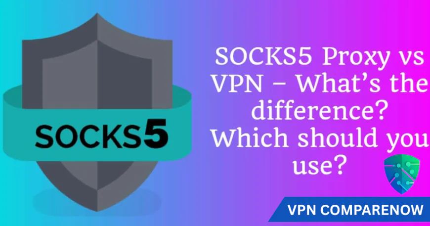 SOCKS5 Proxy vs VPN Explained: Which Is Safer, Faster, and More Reliable?