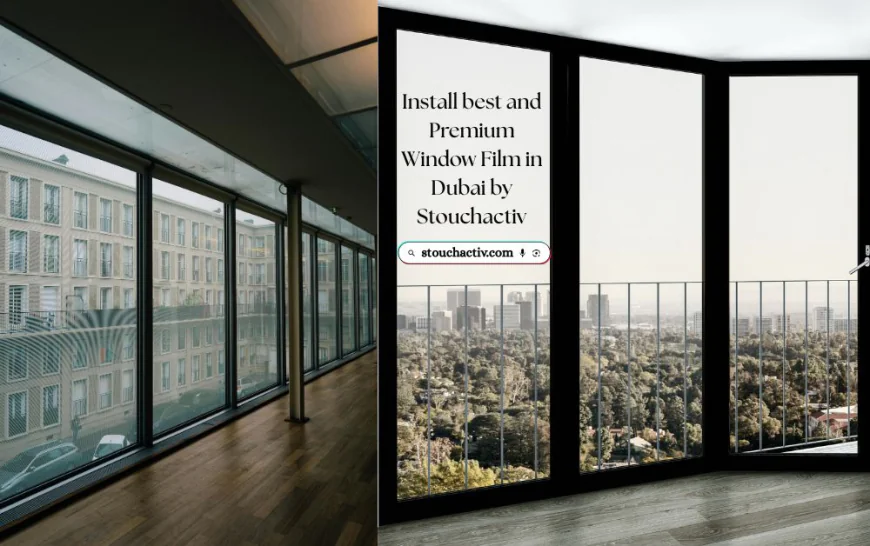 Install best and  Premium Window Film in Dubai by Stouchactiv