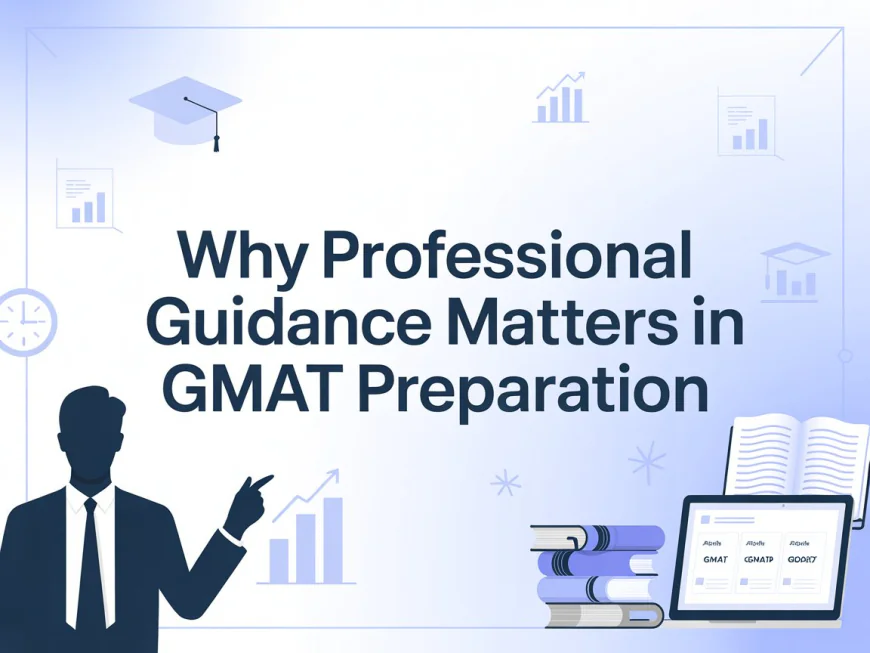 Why Professional Guidance Matters In Gmat Preparation