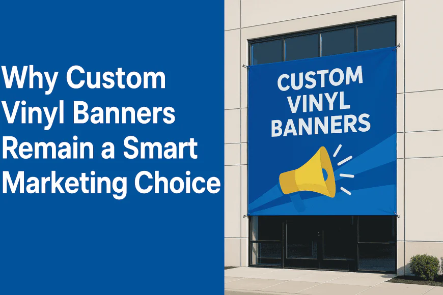 Why Custom Vinyl Banners Remain a Smart Marketing Choice?