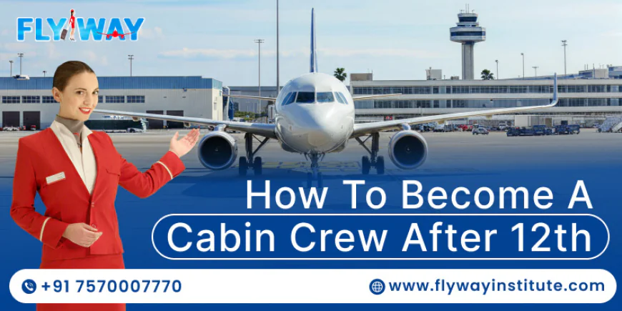 Step-by-Step Guide: How to Become a Cabin Crew After 12th in India?