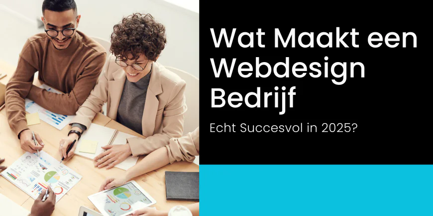 Wat Maakt een Webdesign Bedrijf Echt Succesvol in 2025?