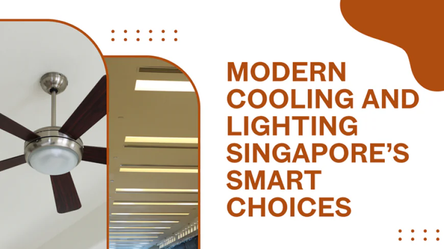 Modern Cooling and Lighting: Singapore’s Smart Choices