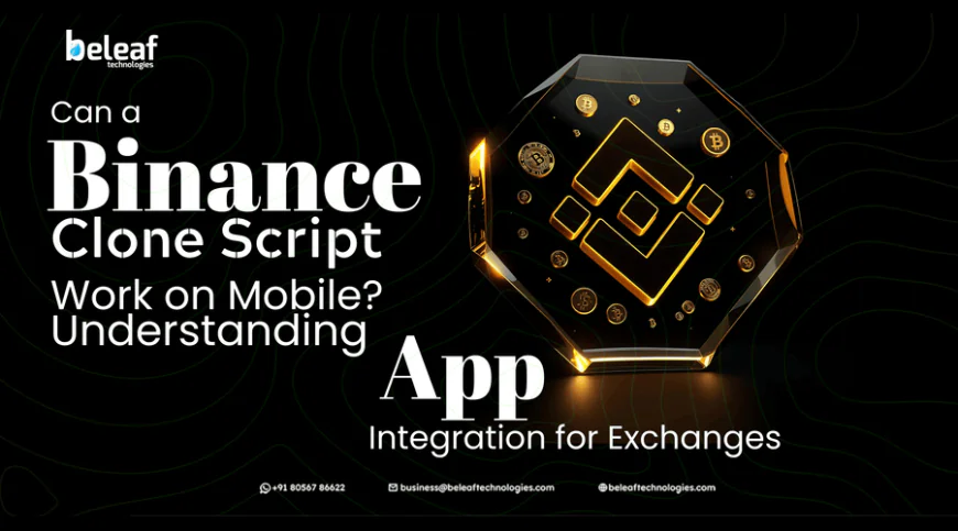 Can a Binance Clone Script Work on Mobile? Understanding App Integration for Exchanges