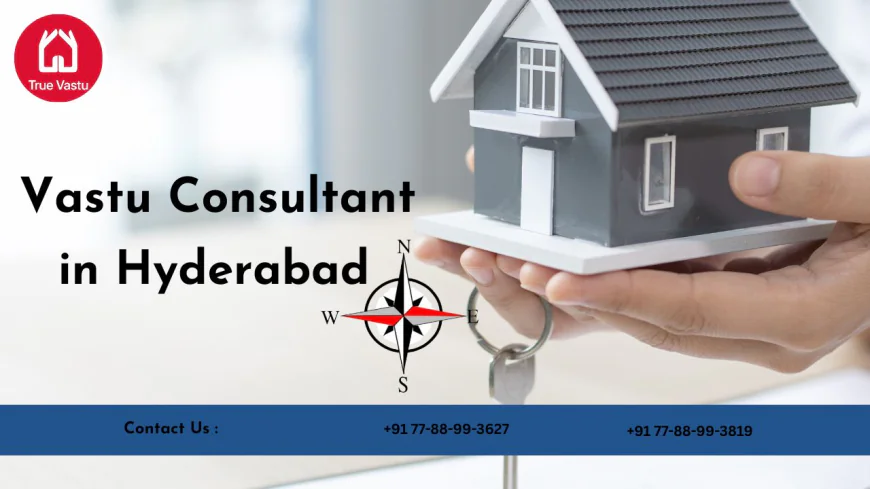 Vastu Consultant in Hyderabad: Make Your Home Full of Positive Energy