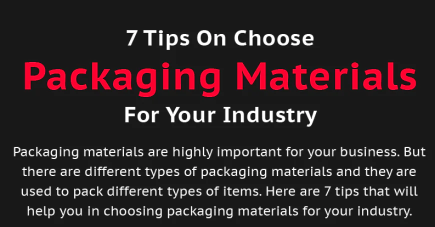Infographic: 7 Tips for Choosing the Right Packaging Materials for Your Industry