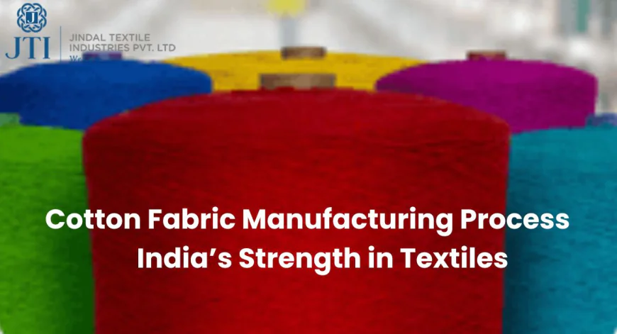 Cotton Fabric Manufacturing Process: India’s Strength in Textiles