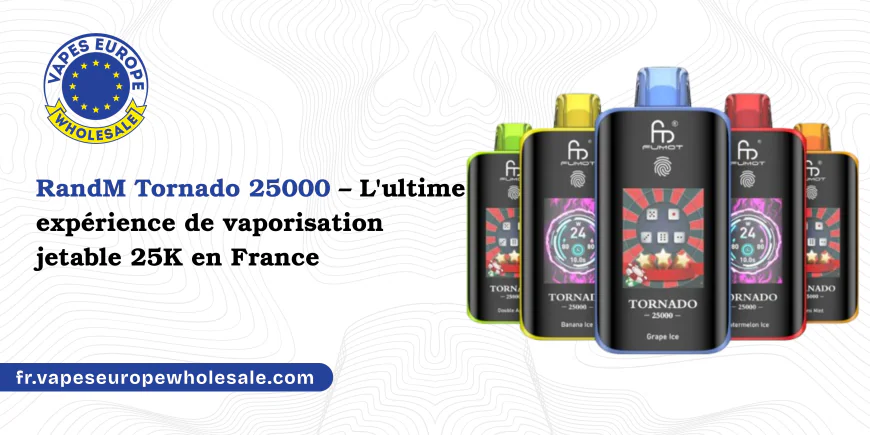 RandM Tornado 25000 – L'ultime expérience de vaporisation jetable 25K en France