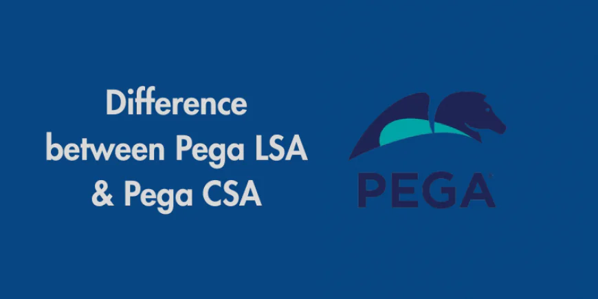 What are the differences between Pega LSA and Pega CSA?
