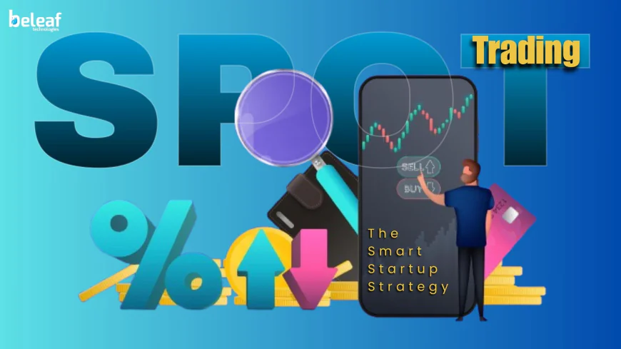 Spot Trading Platforms: The Smart Startup Strategy for Entering the Crypto Market