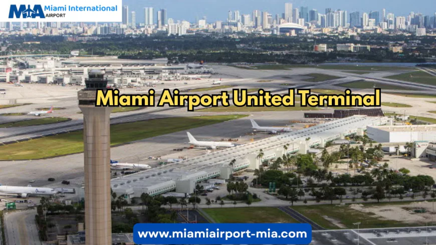 Exploring the Miami Airport United Terminal: A Complete Traveler’s Guide