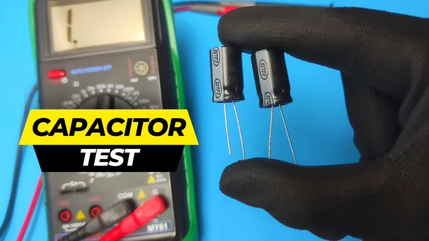 Mastering Electronics: A Complete Guide on How to Test Capacitor