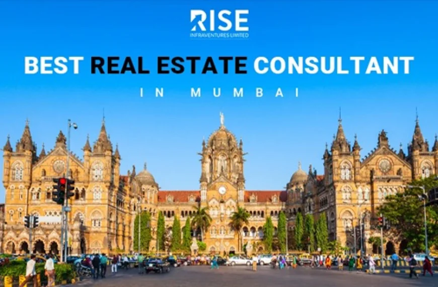 Best Real Estate Consultant in Mumbai: Navigating Property Success with Expertise