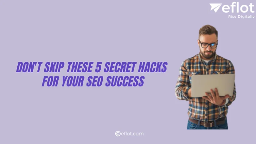 Don't Skip these 5 Secret Hacks for your SEO Success