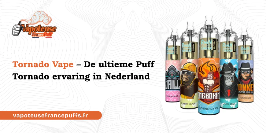 Tornado Vape – De ultieme Puff Tornado ervaring in Nederland