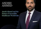 Anosh Ahmed and the Future of Accessible Healthcare Worldwide