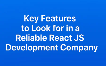 Key Features to Look for in a Reliable React JS Development Company