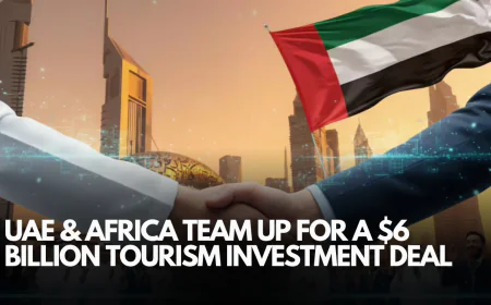 UAE and Africa Join Forces in a $6 Billion Tourism Investment Partnership