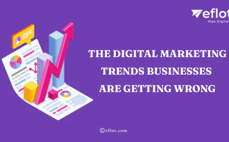 The Digital Marketing Trends Businesses Are Getting Wrong - Eflot