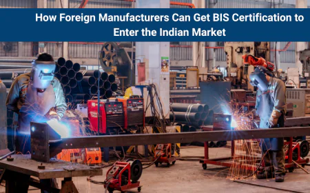 How Foreign Manufacturers Can Get BIS Certification to Enter the Indian Market
