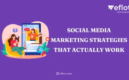 Social Media Marketing Strategies That Actually Work - Eflot