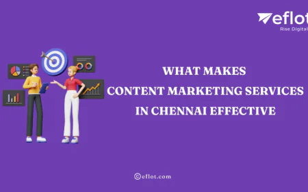 What Makes Content Marketing Services in Chennai Effective - Eflot