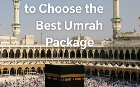 The Smart Way to Choose the Best Umrah Package