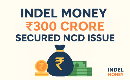 Indel Money Announces ₹300 Crore Secured NCD Issue: What Investors Should Know