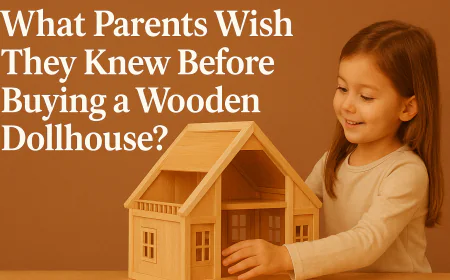 What Parents Wish They Knew Before Buying a Wooden Dollhouse?