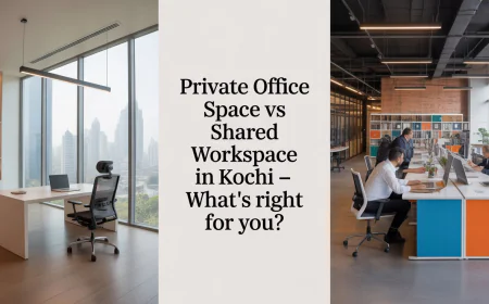 Private Office Space vs Shared Workspace in Kochi – What’s Right for You?