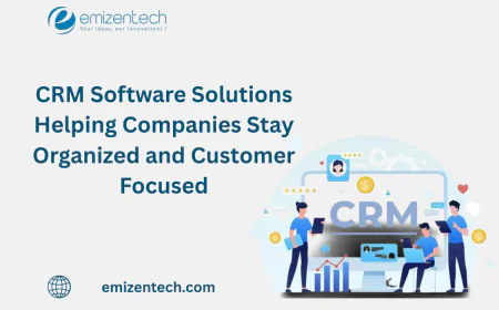 CRM Software Solutions Helping Companies Stay Organized and Customer Focused
