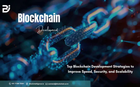 Top Blockchain Development Strategies to Improve Speed, Security, and Scalability