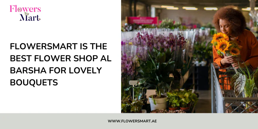 FlowersMart is the best flower shop al barsha for lovely bouquets