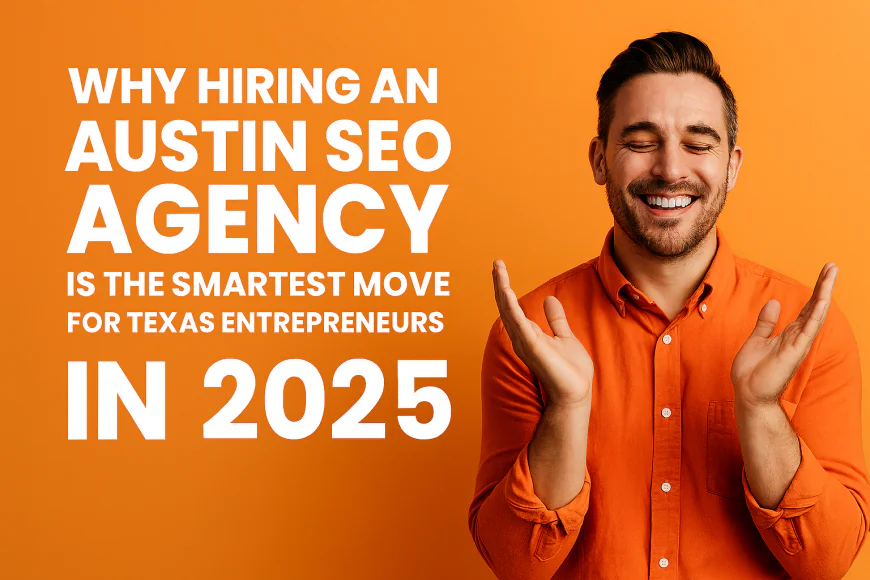 Why Hiring an Austin SEO Agency Is the Smartest Move for Texas Entrepreneurs in 2025