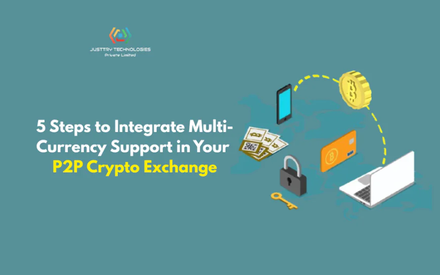 5 Steps to Integrate Multi-Currency Support in Your P2P Crypto Exchange