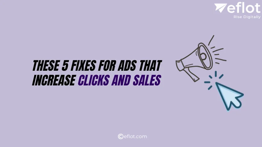 These 5 Fixes for Ads That Increase Clicks and Sales