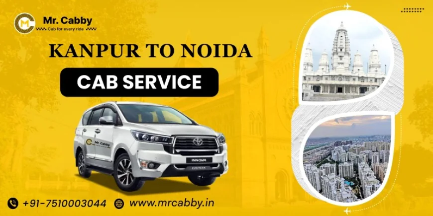Best Way to Plan a Family Trip from Kanpur to Noida with Reliable Cab Service @MrCabby
