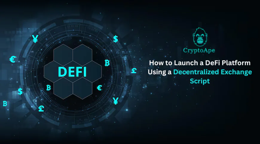 How to Launch a DeFi Platform Using a Decentralized Exchange Script
