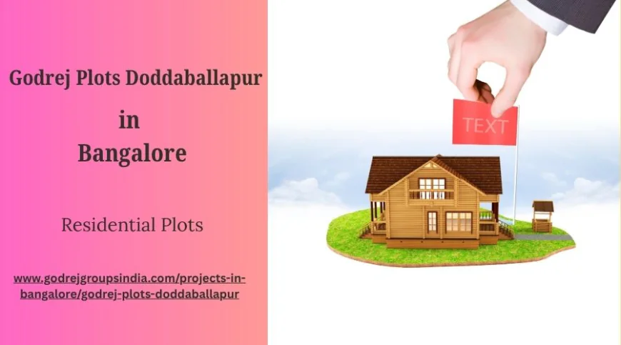 Godrej Plots Doddaballapur: Crafting Your Dream Home in Bangalore