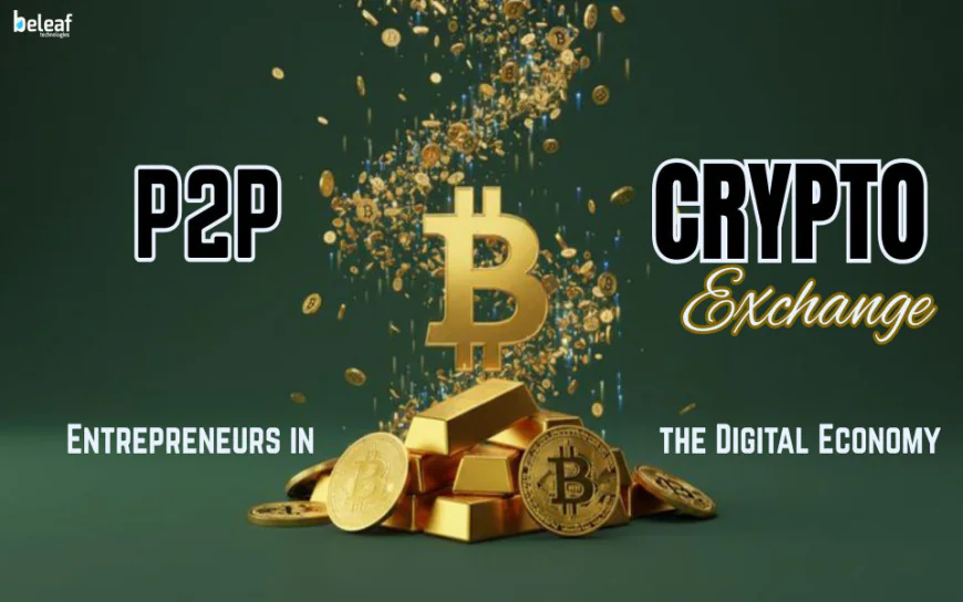 How Can P2P Crypto Exchange Development Empower Entrepreneurs in the Digital Economy?