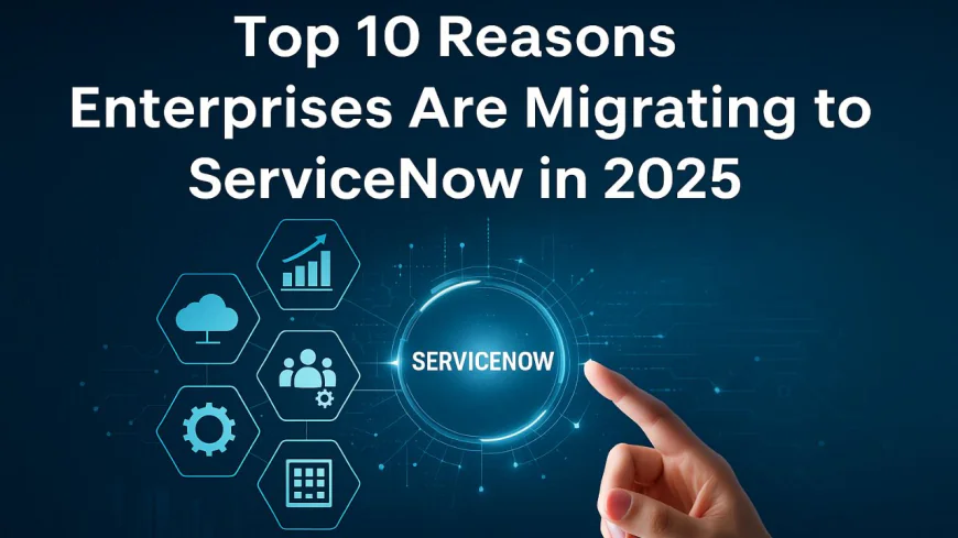Top 10 Reasons Enterprises Are Migrating to ServiceNow in 2025