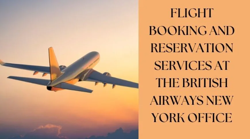 Complete Guide to Ticketing and Reservations at British Airways New York Office
