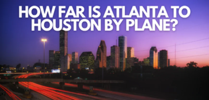 How far is Atlanta to Houston by plane?
