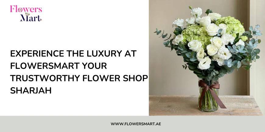 Experience the luxury at FlowersMart your trustworthy flower shop Sharjah