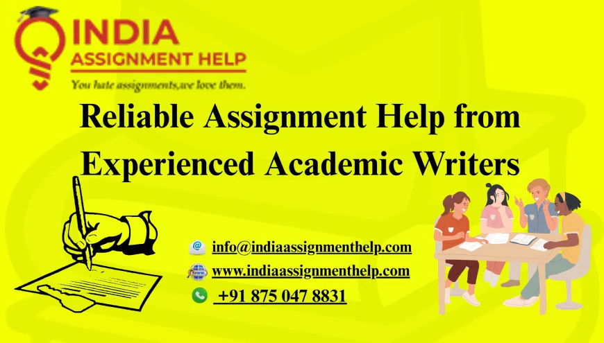 Reliable Assignment Help from Experienced Academic Writers