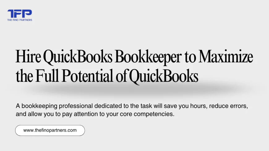 Hire QuickBooks Bookkeeper to Maximize the Full Potential of QuickBooks